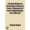 Holy Women Of The Gospel; A Series Of 7 Lects., Delivered In S. Paul's Knightsbridge, Lent, Mdcccliv door George Nugee