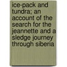 Ice-Pack And Tundra; An Account Of The Search For The Jeannette And A Sledge Journey Through Siberia door William Henry Gilder