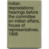 Indian Depredations; Hearings Before The Committee On Indian Affairs, House Of Representatives, 1908 door United States Congress Affairs