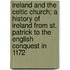 Ireland And The Celtic Church; A History Of Ireland From St. Patrick To The English Conquest In 1172