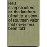 Lee's Sharpshooters; Or, The Forefront Of Battle. A Story Of Southern Valor That Never Has Been Told door William S. Dunlop