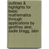 Outlines & Highlights For Basic Mathematics Through Applications By Geoffrey Akst, Sadie Bragg, Isbn by Cram101 Textbook Reviews