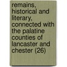 Remains, Historical And Literary, Connected With The Palatine Counties Of Lancaster And Chester (26) door Manchester Chetham Society
