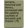 Remains, Historical And Literary, Connected With The Palatine Counties Of Lancaster And Chester (75) door Manchester Chetham Society
