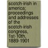 Scotch-Irish In America; Proceedings And Addresses Of The Scotch-Irish Congress, 1st-10th, 1889-1901