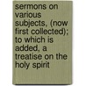 Sermons On Various Subjects, (Now First Collected); To Which Is Added, A Treatise On The Holy Spirit door Robert Hall