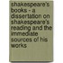Shakespeare's Books - A Dissertation On Shakespeare's Reading And The Immediate Sources Of His Works