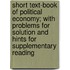 Short Text-Book Of Political Economy; With Problems For Solution And Hints For Supplementary Reading