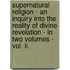 Supernatural Religion - An Inquiry Into The Reality Of Divine Revelation - In Two Volumes - Vol. Ii.