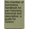The Chamber Of Commerce Handbook For San Francisco, Historical And Descriptive; A Guide For Visitors by Frank Morton Todd
