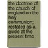 The Doctrine Of The Church Of England On The Holy Communion; Restated As A Guide At The Present Time
