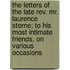 The Letters Of The Late Rev. Mr. Laurence Sterne; To His Most Intimate Friends, On Various Occasions