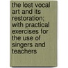 The Lost Vocal Art And Its Restoration; With Practical Exercises For The Use Of Singers And Teachers door William Warren Shaw