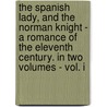 The Spanish Lady, And The Norman Knight - A Romance Of The Eleventh Century. In Two Volumes - Vol. I door Kate Montalbion