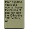 Three Hundred Years Of A Norman House : The Barons Of Gournay From The 10th To The 13th Century, Wit door James Hannay