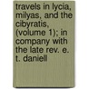 Travels In Lycia, Milyas, And The Cibyratis, (Volume 1); In Company With The Late Rev. E. T. Daniell door Unknown Author