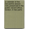 A Calendar Of The Lancashire Assize Rolls Preserved In The Public Record Office, London; In Two Parts by Great Britain Curia Regis