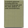 A Sanskrit Grammer Including Both The Classical Language And The Older Dialects, Of Veda And Brahmana door William Gilpin