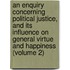 An Enquiry Concerning Political Justice, And Its Influence On General Virtue And Happiness (Volume 2)