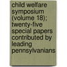 Child Welfare Symposium (Volume 18); Twenty-Five Special Papers Contributed By Leading Pennsylvanians door William Henry Slingerland