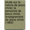 Etude Sur La Nature de Jesus Christ; La Personne de Jesus Christ; Enseignement de Jesus Christ (1864) door Louis Auguste Sabatier