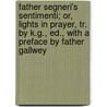 Father Segneri's Sentimenti; Or, Lights In Prayer, Tr. By K.G., Ed., With A Preface By Father Gallwey door Paolo Segneri