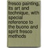 Fresco Painting, Its Art And Technique, With Special Reference To The Buono And Spirit Fresco Methods