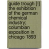 Guide Trough [!] The Exhibition Of The German Chemical Industry; Columbian Exposition In Chicago 1893 door Vereinigung Chemischer Chicago