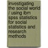 Investigating The Social World / Using Ibm Spss Statistics For Social Statistics And Research Methods