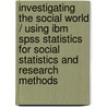 Investigating The Social World / Using Ibm Spss Statistics For Social Statistics And Research Methods by William E. Wagner