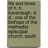 Life And Times Of H. H. Kavanaugh, D. D.; One Of The Bishops Of The Methodist Episcopal Church, South door Albert Henry Redford