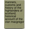 Manners, Customs And History Of The Highlanders Of Scotland; Historical Account Of The Clan Macgregor door Walter Scott