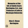 Memories Of The Life Of Calvin Sears Harrington, D.D.; Late Professor Of Latin In Wesleyan University by Eliza C. Chase Harrington