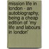 Mission Life In London - An Autobiography, Being A Cheap Edition Of \'My Life And Labours In London\'