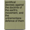 Pontifical Decrees Against The Doctrine Of The Earth's Movement, And The Untramontane Defence Of Them by William W. Roberts