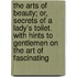 The Arts Of Beauty; Or, Secrets Of A Lady's Toilet. With Hints To Gentlemen On The Art Of Fascinating