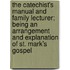 The Catechist's Manual And Family Lecturer; Being An Arrangement And Explanation Of St. Mark's Gospel