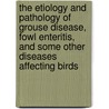 The Etiology And Pathology Of Grouse Disease, Fowl Enteritis, And Some Other Diseases Affecting Birds door Edward Klein
