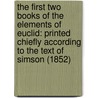 The First Two Books Of The Elements Of Euclid: Printed Chiefly According To The Text Of Simson (1852) door Robert Euclid