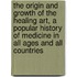 The Origin And Growth Of The Healing Art, A Popular History Of Medicine In All Ages And All Countries