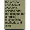 The Present Condition Of Economic Science And The Demand For A Radical Change In Its Methods And Aims by Edward Clark Lunt