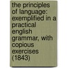 The Principles Of Language: Exemplified In A Practical English Grammar, With Copious Exercises (1843) door George Crane