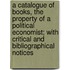 A Catalogue Of Books, The Property Of A Political Economist; With Critical And Bibliographical Notices