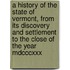 A History Of The State Of Vermont, From Its Discovery And Settlement To The Close Of The Year Mdcccxxx