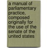 A Manual of Parliamentary Practice, Composed Originally for the Use of the Senate of the United States door Thomas Jefferson
