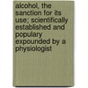 Alcohol, The Sanction For Its Use; Scientifically Established And Populary Expounded By A Physiologist door J. Starke