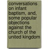 Conversations On Infant Baptism, And, Some Popular Objections Against The Church Of The United Kingdom door Charles Jerram