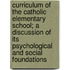 Curriculum Of The Catholic Elementary School; A Discussion Of Its Psychological And Social Foundations