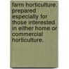 Farm Horticulture. Prepared Especially For Those Interested In Either Home Or Commercial Horticulture. by George W. Wood