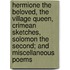 Hermione The Beloved, The Village Queen, Crimean Sketches, Solomon The Second; And Miscellaneous Poems